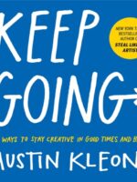 Keep Going : 10 Ways to Stay Creative in Good Times and Bad