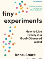 Tiny Experiments : How to Live Freely in a Goal-Obsessed World