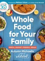 Whole Food For Your Family : 100+ Simple, Budget-Friendly Meals