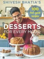 Shivesh Bhatia's Desserts for Every Mood: 100 Feel-good Recipes