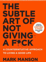 The Subtle Art of Not Giving a F*ck: A Counterintuitive Approach to Living a Good Life