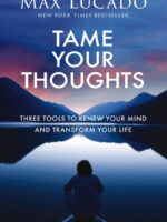 Tame Your Thoughts: Three Tools to Renew Your Mind and Transform Your Life