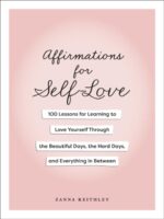 Affirmations for Self-Love : 100 Lessons for Learning to Love Yourself Through the Beautiful Days, the Hard Days, and Everything in Between