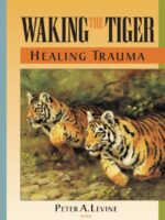 Waking the Tiger: Healing Trauma : The Innate Capacity to Transform Overwhelming Experiences