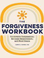 The Forgiveness Workbook : Cultivate Compassion, Release Resentment, and Find Peace