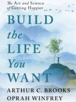 Build the Life You Want : The Art and Science of Getting Happier