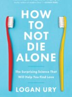 How to Not Die Alone : The Surprising Science That Will Help You Find Love