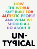 Untypical : How the World Isn?t Built for Autistic People and What We Should All Do About it