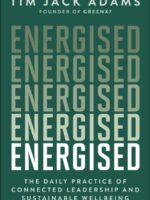Energised : The Daily Practice of Connected Leadership and Sustainable Wellbeing