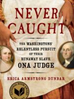 Never Caught : The Washingtons' Relentless Pursuit of Their Runaway Slave, Ona Judge